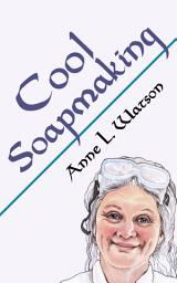 Icon image Cool Soapmaking: The Smart Guide to Low-Temp Tricks for Making Soap, or How to Handle Fussy Ingredients Like Milk, Citrus, Cucumber, Pine Tar, Beer, and Wine