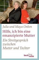 Icon image Hilfe, ich bin eine emanzipierte Mutter: Ein Streitgespräch zwischen Mutter und Tochter