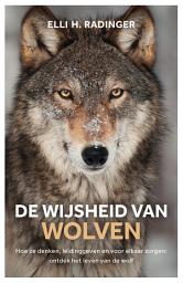 Icon image De wijsheid van wolven: Hoe ze denken, leidinggeven en voor elkaar zorgen: wat de wolf ons kan leren over mens zijn