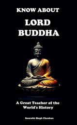 Icon image Know About "Lord Buddha": A Great Teacher of the World's History