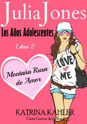 Icon image Julia Jones: Los Años Adolescentes: Libro 2 - Montaña Rusa de Amor