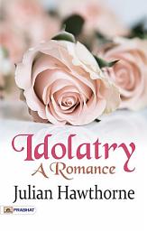 Icon image Idolatry: A Romance: Idolatry: Julian Hawthorne's Romantic Journey