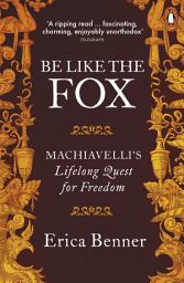 Icon image Be Like the Fox: Machiavelli's Lifelong Quest for Freedom