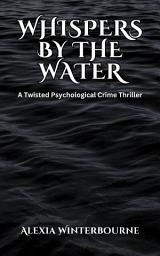 Icon image Whispers by the Water: A Twisted Psychological Crime Thriller