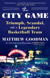 Icon image The City Game: Triumph, Scandal, and a Legendary Basketball Team