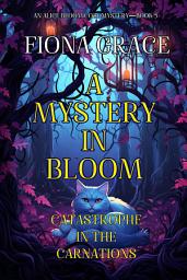 Icon image A Mystery in Bloom: Catastrophe in the Carnations (An Alice Bloom Cozy Mystery—Book 5)