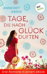 Icon image Tage, die nach Glück duften: Drei Romane in einem eBook: "Kussecht muss er sein", "Liebesgöttin zum halben Preis" und "Aus lauter Liebe zu dir"