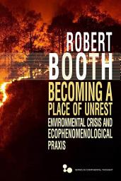 Icon image Becoming a Place of Unrest: Environmental Crisis and Ecophenomenological Praxis