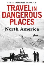 Icon image The Mammoth Book of Travel in Dangerous Places: North America