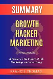 Icon image Summary of Growth Hacker Marketing by Ryan Holiday: A Primer on the Future of PR, Marketing, and Advertising