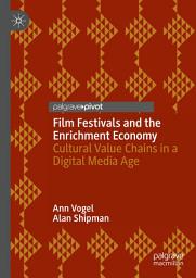 Icon image Film Festivals and the Enrichment Economy: Cultural Value Chains in a Digital Media Age