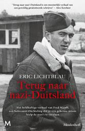 Icon image Terug naar nazi-Duitsland: Het heldhaftige verhaal van Fred Mayer: een holocaust-vluchteling die in een geheime missie hielp de nazi's te verslaan