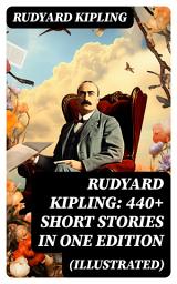 Icon image Rudyard Kipling: 440+ Short Stories in One Edition (Illustrated): Soldier's Three, The Jungle Book, The Phantom Rickshaw, Land and Sea Tales, The Eyes of Asia...