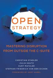 Icon image Open Strategy: Mastering Disruption from Outside the C-Suite