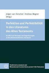 Icon image Perfektion und Perfektibilität in den Literaturen des Alten Testaments: Ein Blick auf Konzepte und Gegenkonzepte in den alttestamentlichen Literaturen