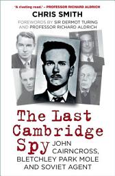 Icon image The Last Cambridge Spy: John Cairncross, Bletchley Park Mole and Soviet Agent, Edition 2