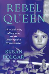 Icon image Rebel Queen: The Cold War, Misogyny, and the Making of a Grandmaster