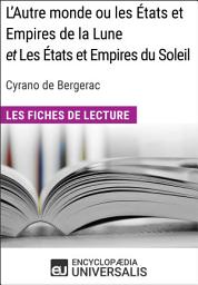 Icon image L'Autre monde ou les États et Empires de la Lune, et Les États et Empires du Soleil de Cyrano de Bergerac: Les Fiches de lecture d'Universalis