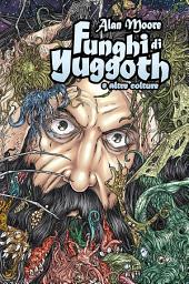 Icon image Alan Moore: Funghi di Yuggoth e altre colture