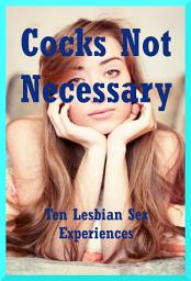 Icon image Cocks Not Necessary: Ten Lesbian Sex Experiences