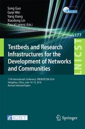 Icon image Testbeds and Research Infrastructures for the Development of Networks and Communities: 11th International Conference, TRIDENTCOM 2016, Hangzhou, China, June 14-15, 2016, Revised Selected Papers