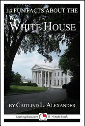 Icon image 14 Fun Facts About the White House: 15-Minute Books