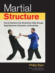 Icon image Martial Structure: How to Maximize Your Martial Arts Skills through Body Alignment, Movement, and Breathing