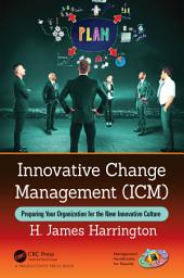 Icon image Innovative Change Management (ICM): Preparing Your Organization for the New Innovative Culture