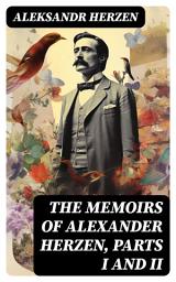 Icon image The Memoirs of Alexander Herzen, Parts I and II