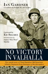 Icon image No Victory in Valhalla: The untold story of Third Battalion 506 Parachute Infantry Regiment from Bastogne to Berchtesgaden