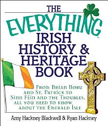 Icon image The Everything Irish History & Heritage Book: From Brian Boru and St. Patrick to Sinn Fein and the Troubles, All You Need to Know About the Emerald Isle