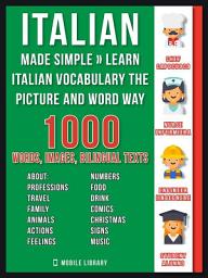 Icon image Italian Made Simple - Learn Italian Vocabulary the Picture and Word way: 1.000 Words, Imagens and Bilingual Texts to Learn Italian Fast