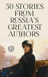 Icon image 50 Stories from Russia’s Greatest Authors: The Dream of a Ridiculous Man, Notes from the Underground, First Love, The Queen of Spades, The Death of Ivan Ilyich, The Nose, The Cloak, A Dead Body, A Russian Christmas Party