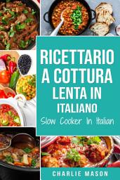 Icon image Ricettario a cottura lenta In italiano/ Slow Cooker In Italian: Ricette Semplici,   Risultati Straordinari