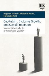 Icon image Capitalism, Inclusive Growth, and Social Protection: Inherent Contradiction or Achievable Vision?