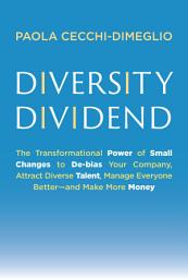 Icon image Diversity Dividend: The Transformational Power of Small Changes to Debias Your Company, Attract Divrse Talent, Manage Everyone Better and Make More Money