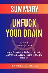 Icon image Summary of Unfuck Your Brain by Faith G. Harper, PhD:Using Science to Get over Anxiety, Depression, Anger, Freak-Outs, and Triggers: A Comprehensive Summary