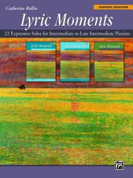 Icon image Lyric Moments: Complete Collection: 22 Expressive Piano Solos for Intermediate to Late Intermediate Pianists