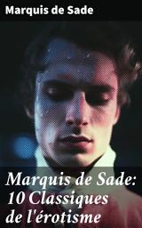 Icon image Marquis de Sade: 10 Classiques de l'érotisme: Exploration de l'érotisme et de la transgression sociale chez Marquis de Sade