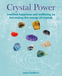 Icon image Crystal Power: Manifest happiness and wellbeing by harnessing the energy of crystals