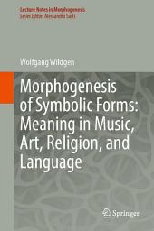 Icon image Morphogenesis of Symbolic Forms: Meaning in Music, Art, Religion, and Language