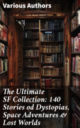 Icon image The Ultimate SF Collection: 140 Stories od Dystopias, Space Adventures & Lost Worlds: Visions of Dystopias, Galactic Adventures & Forgotten Realms