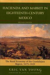 Icon image Hacienda and Market in Eighteenth-Century Mexico: The Rural Economy of the Guadalajara Region, 1675-1820, Edition 25