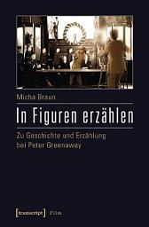 Icon image In Figuren erzählen: Zu Geschichte und Erzählung bei Peter Greenaway