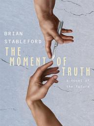 Icon image The Moment of Truth: A Novel of the Future