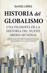 Icon image Historia del globalismo: Una filosofía de la historia del Nuevo Orden Mundial