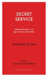 Icon image Secret Service: National Security in an Age of Open Information