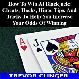 Icon image How To Win At Blackjack: Cheats, Hacks, Hints, Tips, And Tricks To Help You Increase Your Odds Of Winning