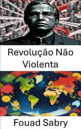 Icon image Revolução Não Violenta: Estratégias e sucessos na mudança política pacífica