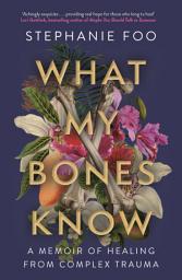 Icon image What My Bones Know: A Memoir of Healing from Complex Trauma